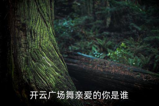 开云广场舞亲爱的你是谁