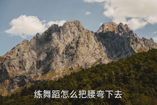 弯腰起身舞蹈怎么弯的，想学舞蹈如何快速下叉弯腰