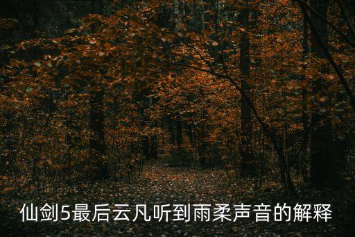 仙剑5最后云凡听到雨柔声音的解释