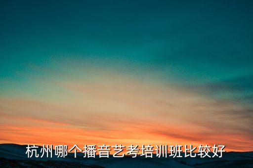 杭州哪个播音艺考培训班比较好