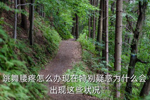 跳舞腰疼怎么办现在特别疑惑为什么会出现这些状况