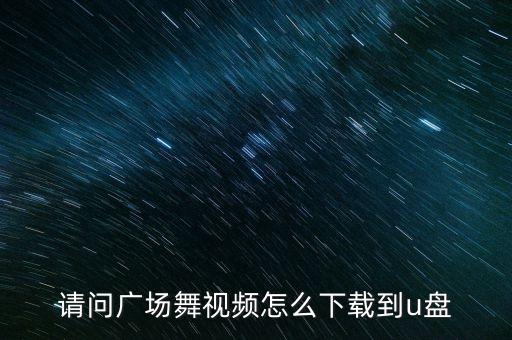 请问广场舞视频怎么下载到u盘