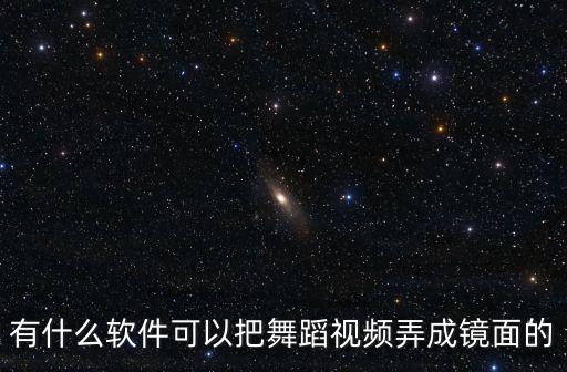 把舞蹈视频变成镜面的软件，你们知道用什么手机软件可以把视频变成镜面吗