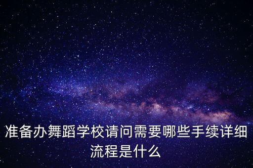 准备办舞蹈学校请问需要哪些手续详细流程是什么