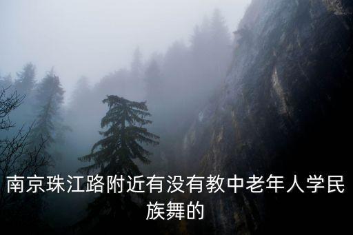 南京珠江路附近有没有教中老年人学民族舞的