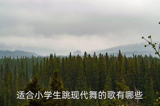 适合小学生跳现代舞的歌有哪些