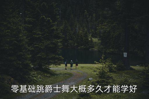 零基础跳爵士舞大概多久才能学好