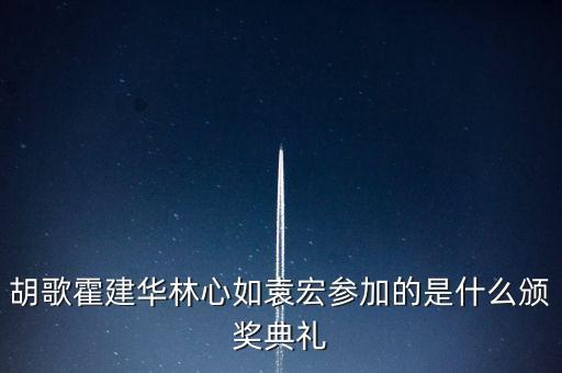 胡歌霍建华林心如袁宏参加的是什么颁奖典礼
