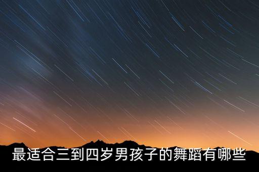最适合三到四岁男孩子的舞蹈有哪些