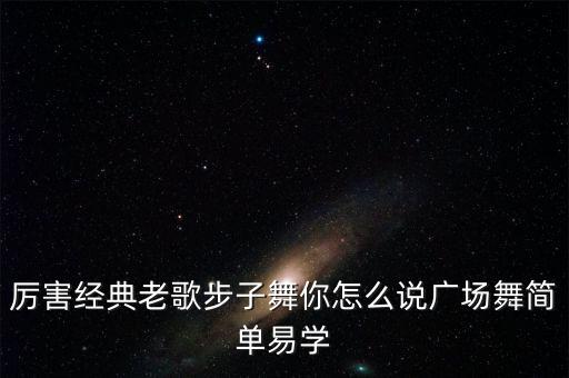 厉害经典老歌步子舞你怎么说广场舞简单易学