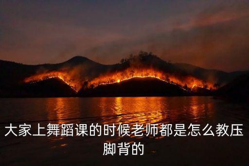 怎么教压脚背，大家上舞蹈课的时候老师都是怎么教压脚背的