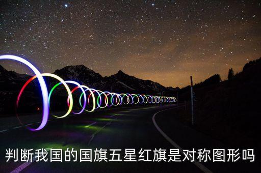 红旗正面是怎么样，判断我国的国旗五星红旗是对称图形吗
