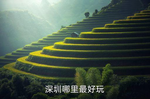 青青世界92 9，深圳哪里最好玩
