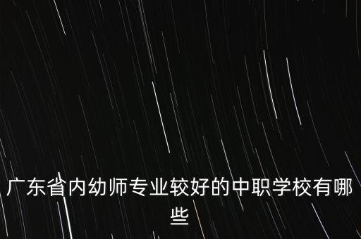 广东省内幼师专业较好的中职学校有哪些