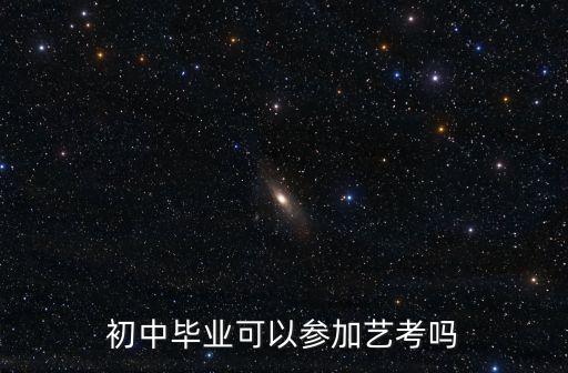 初中毕业可以参加艺考吗