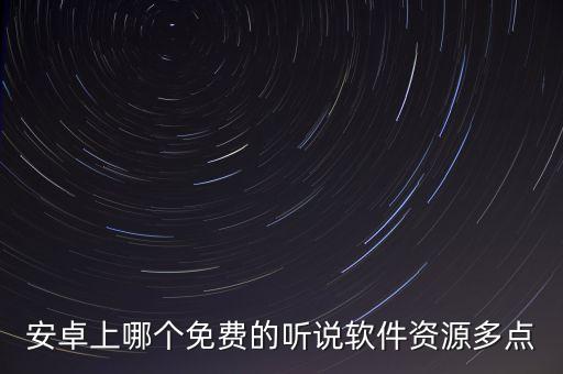 安卓上哪个免费的听说软件资源多点