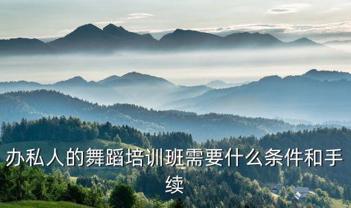 办私人的舞蹈培训班需要什么条件和手续