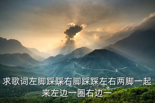求歌词左脚踩踩右脚踩踩左右两脚一起来左边一圈右边一