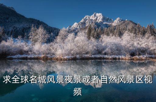 求全球名城风景夜景或者自然风景区视频