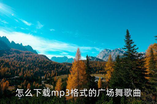 怎么下载mp3格式的广场舞歌曲