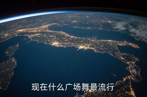 最近流行什么广场舞，最近流行的广场舞有哪些