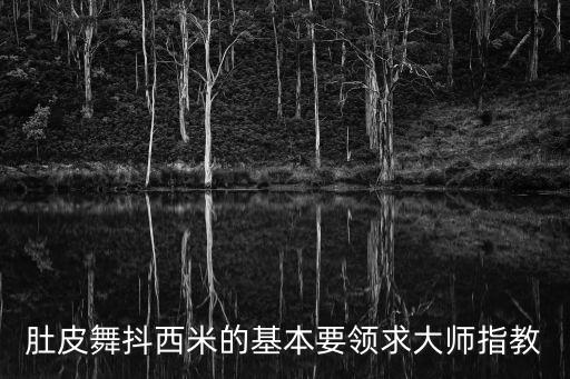 肚皮舞胃部西米怎么跳，肚皮舞抖西米的基本要领求大师指教