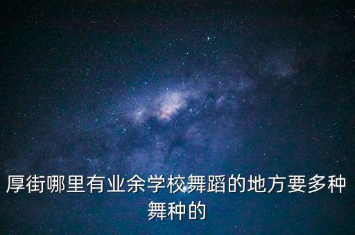 厚街哪里有街舞，厚街哪里有业余学校舞蹈的地方要多种舞种的
