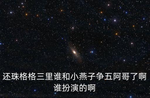 还珠格格三里谁和小燕子争五阿哥了啊谁扮演的啊