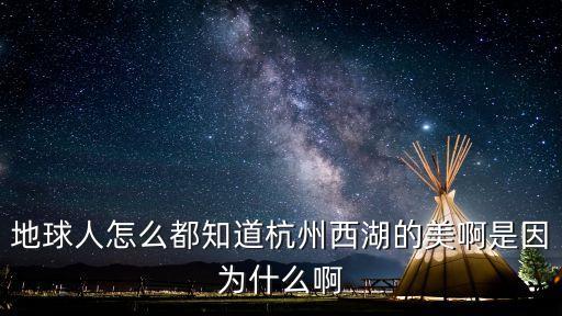 地球人怎么都知道杭州西湖的美啊是因为什么啊