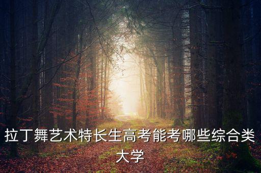 拉丁舞艺术特长生高考能考哪些综合类大学