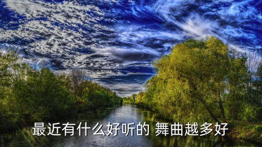 最近有什么好听的 舞曲越多好