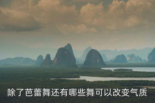 除了芭蕾舞还有哪些舞可以改变气质