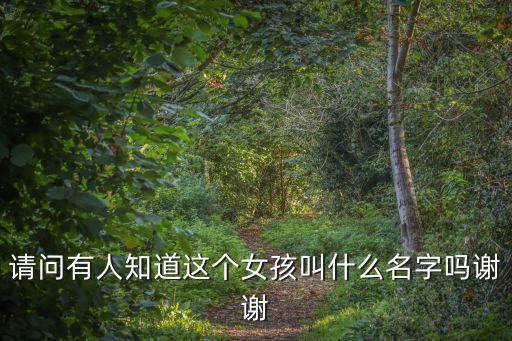请问有人知道这个女孩叫什么名字吗谢谢