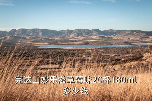 妙妍滋多少一盒，完达山妙乐滋草莓味20杯180ml多少钱