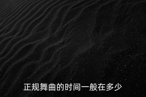 正规舞曲的时间一般在多少