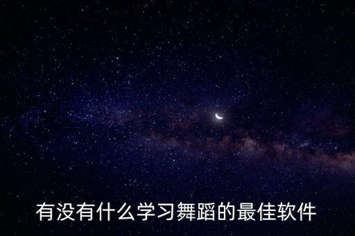 男生学舞蹈下什么软件，什么样的软件可以学练舞