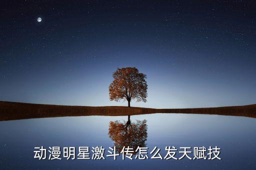 动漫明星激斗传怎么发天赋技