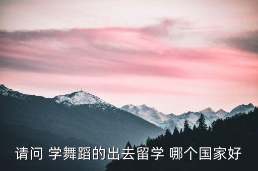 请问 学舞蹈的出去留学 哪个国家好