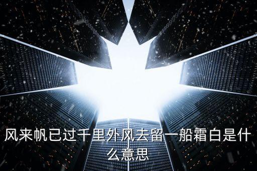 风来帆已过千里外风去留一船霜白是什么意思