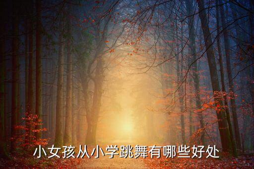 小女孩从小学跳舞有哪些好处
