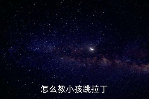 怎么教小孩跳拉丁