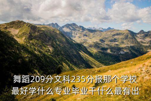 文科舞蹈生能选什么专业，我是文科班的舞蹈特长生 能报什么大学呢 亲们 帮帮忙啦
