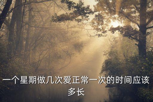 一个星期做几次爱正常一次的时间应该多长
