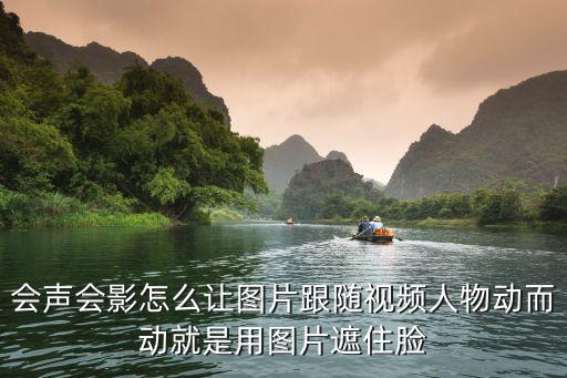 会声会影怎么让图片跟随视频人物动而动就是用图片遮住脸
