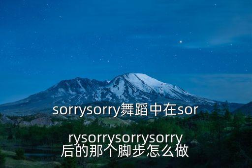 sorrysorry舞蹈中在sorrysorrysorrysorry后的那个脚步怎么做