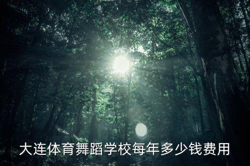 大连体育舞蹈学校每年多少钱费用