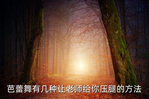 芭蕾舞有几种让老师给你压腿的方法