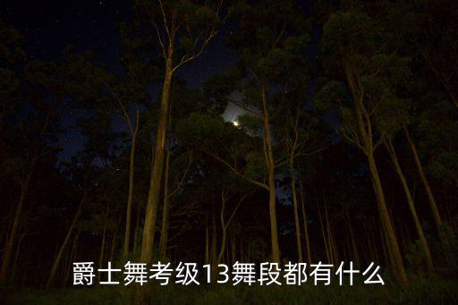 爵士舞考级13舞段都有什么