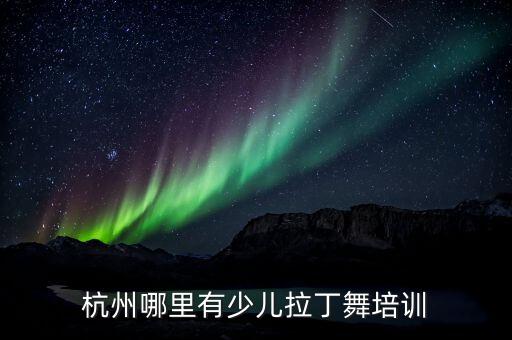 杭州哪里有学孩子拉丁舞，杭州哪里有教少儿拉丁舞
