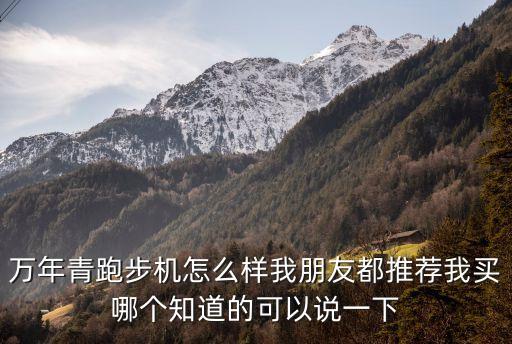 万年青跑步机怎么样我朋友都推荐我买哪个知道的可以说一下